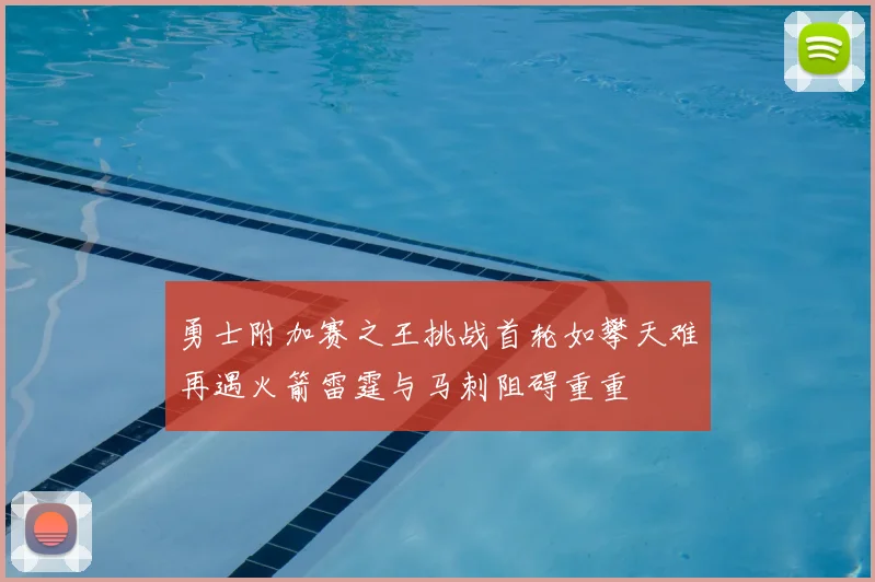 勇士附加赛之王挑战首轮如攀天难再遇火箭雷霆与马刺阻碍重重