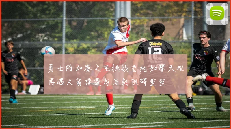 勇士附加赛之王挑战首轮如攀天难再遇火箭雷霆与马刺阻碍重重