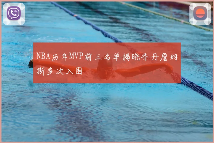 NBA历年MVP前三名单揭晓乔丹詹姆斯多次入围