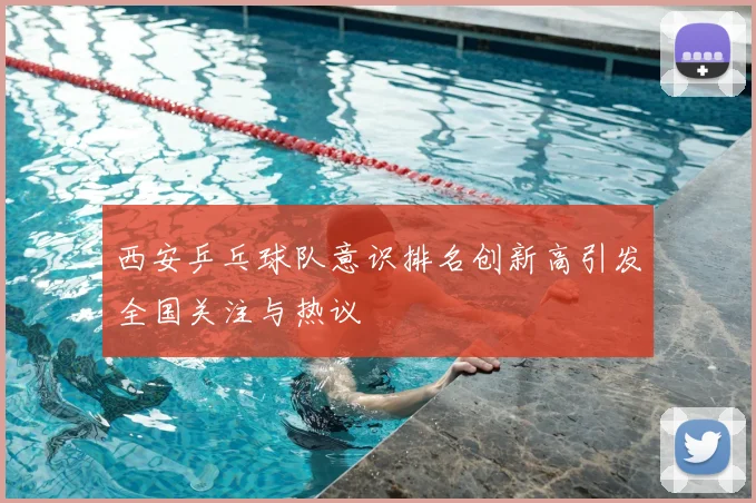 西安乒乓球队意识排名创新高引发全国关注与热议