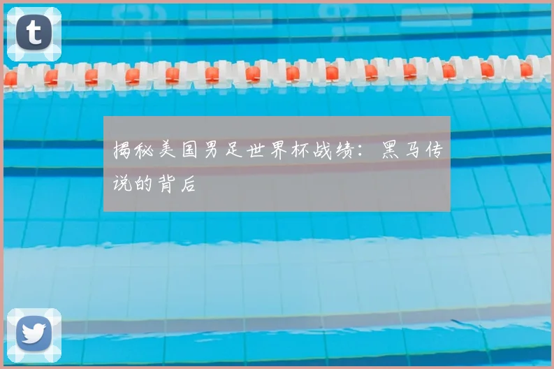 揭秘美国男足世界杯战绩：黑马传说的背后
