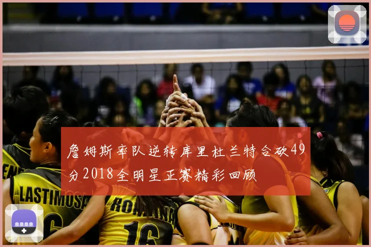 詹姆斯率队逆转库里杜兰特合砍49分2018全明星正赛精彩回顾