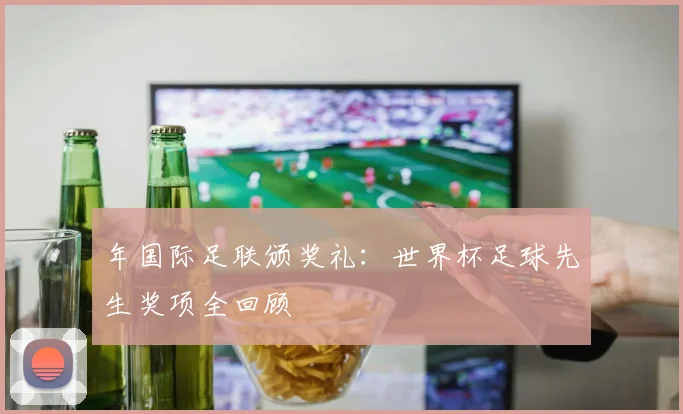 年国际足联颁奖礼:世界杯足球先生奖项全回顾
