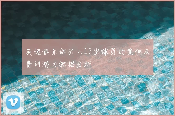 英超俱乐部买入15岁球员的案例及青训潜力挖掘分析