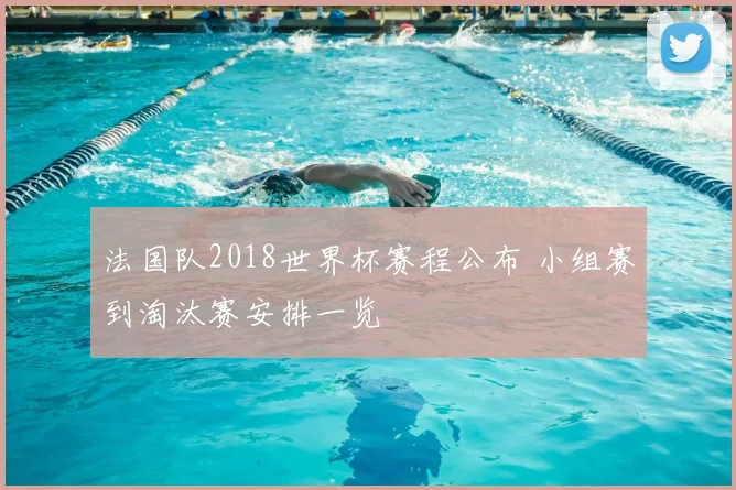 法国队2018世界杯赛程公布 小组赛到淘汰赛安排一览