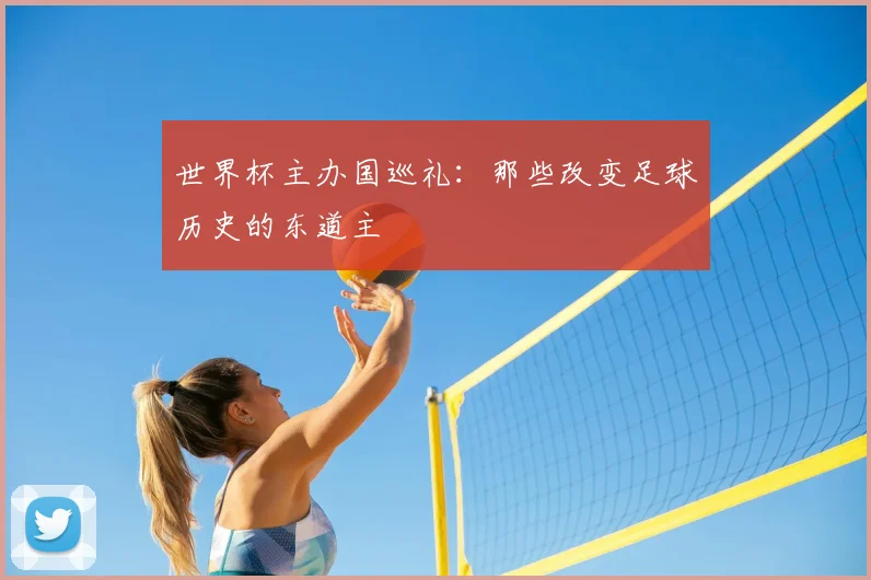 世界杯主办国巡礼：那些改变足球历史的东道主