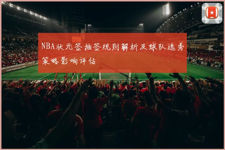 NBA状元签抽签规则解析及球队选秀策略影响评估